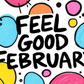 Promotional graphic for 'Feel Good February' with colorful circles and the title text in the center